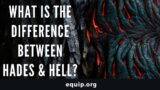 How do you explain Hell? What is the difference between Hades and Hell?