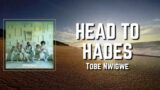 HEAD TO HADES Lyrics – Tobe Nwigwe