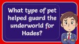 What type of pet helped guard the underworld for Hades?