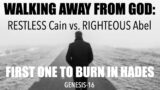 FIRST HUMAN TO BURN IN HADES–WALKING AWAY FROM GOD: RESTLESS CAIN vs. RIGHTEOUS ABEL