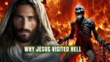 Why Jesus Had to Go To Hell or Hades After His Death